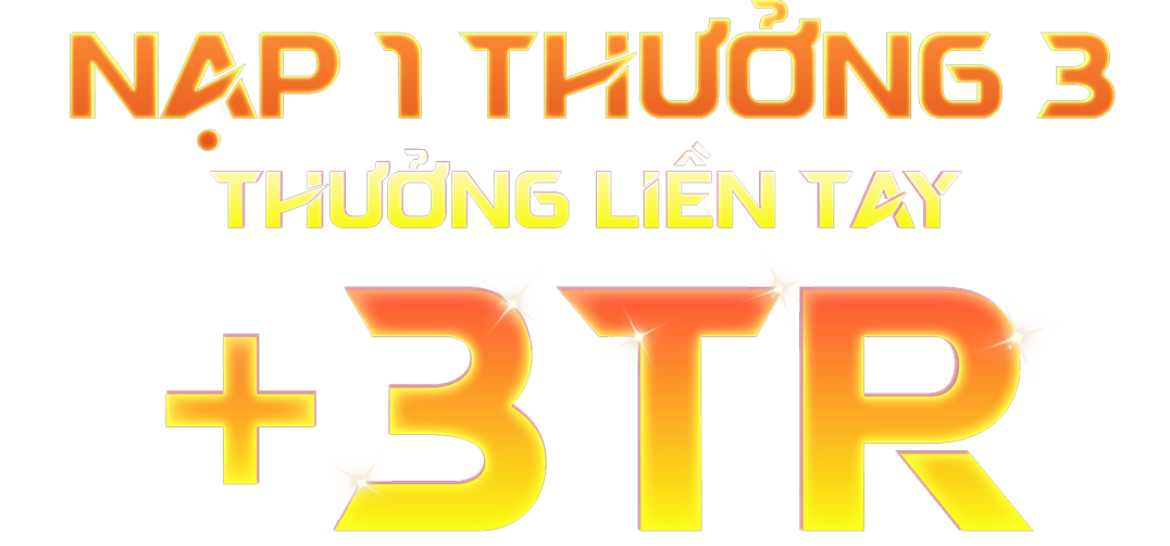 nạp 1 thưởng 3 thưởng liền tay +3tr